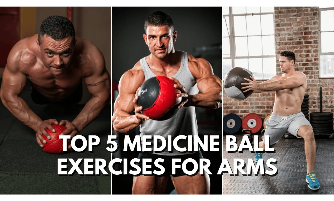 Crush Your Limits with Top 5 Medicine Ball Exercises For Arms
