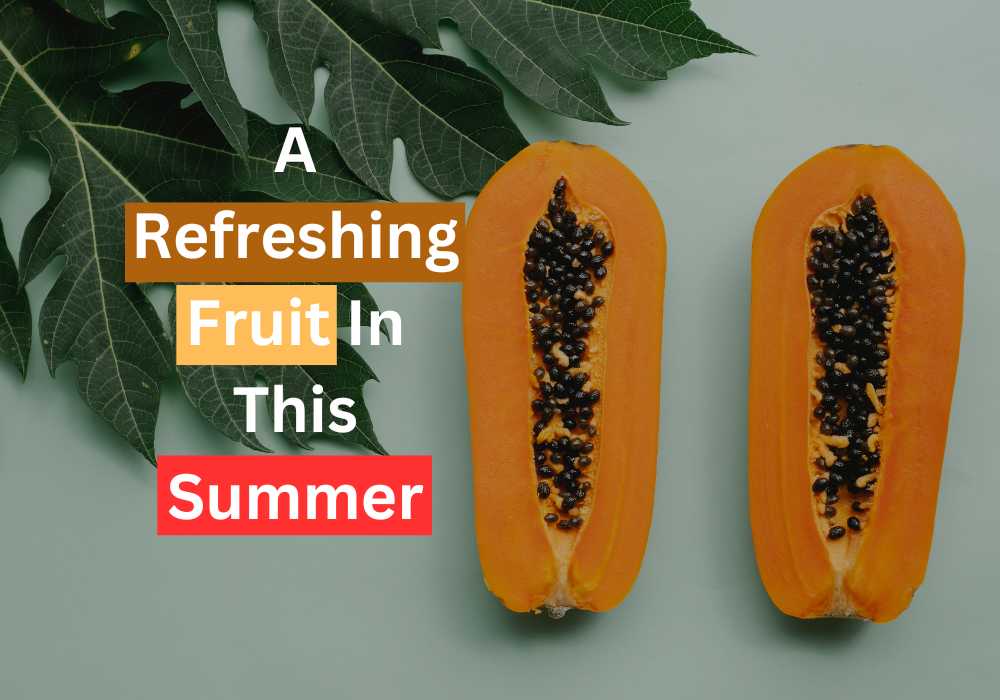 Water Content In Papaya: A Refreshing Fruit In This Summer